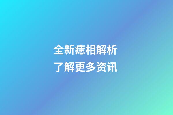 全新痣相解析 了解更多资讯